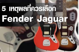 5 เหตุผลที่ควรเลือก Fender Jaguarราคาถูกสุด