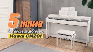 5 เหตุผลที่คุณควรเป็นเจ้าของ เปียโนไฟฟ้า Kawai CN201ราคาถูกสุด